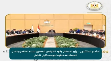 اجتماع استثنائي.. وزير الإسكان يقود المجلس المصري للبناء الأخضر والمدن المستدامة خطوة نحو مستقبل أفضل